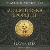 Vondruška Vlastimil - Lucemburská epopej III.:Slavná léta / MP3 [2 CD]
