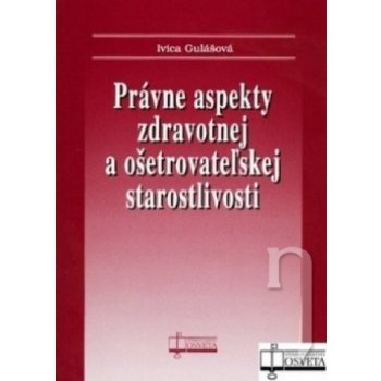 Právne aspekty zdravotnej a ošetrovateľskej staroslivosti - Ivica Gulášová