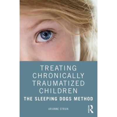 Treating Chronically Traumatized Children: The Sleeping Dogs Method Struik Arianne