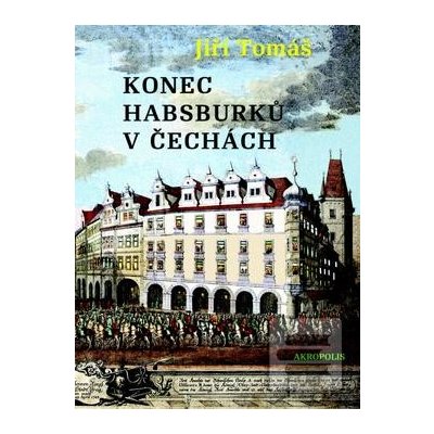 Konec Habsburků v Čechách (Jiří Tomáš)