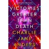 Victories Greater Than Death - Charlie Jane Anders