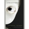 Living with Robots - Paul Dumouchel, Luisa Damiano, Malcolm Debevoise, Harvard University Press