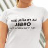 Tričko s potlačou VEĎ MŇA BY AJ... Dámsky Biela XL