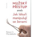 Mužský přístup aneb jak lékaři manipulují se ženami - Robert S. Mendelsohn