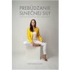 Prebúdzanie slnečnej sily: Pohnuté osudy šiestich žien na ceste k vnútornej slobode - Radoslava Olajos