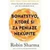 Bohatstvo, ktoré si za peniaze nekúpite - Robin S. Sharma