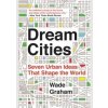 Dream Cities : Seven Urban Ideas That Shape the World - Wade Graham, Harper Perennial