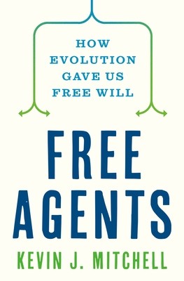 Free Agents: How Evolution Gave Us Free Will Mitchell Kevin J.