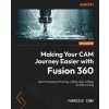 Making Your CAM Journey Easier with Fusion 360: Learn the basics of turning, milling, laser cutting, and 3D printing