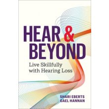 Hear & Beyond: Live Skillfully with Hearing Loss Eberts Shari