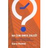 Na čem dnes záleží - Gary Hamel
