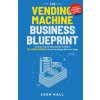 The Vending Machine Business Blueprint (Josh Hall)(Brožovaná)