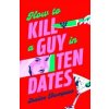 How to Kill a Guy in Ten Dates - Shailee Thompson, Simon & Schuster Ltd
