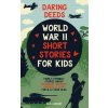 Daring Deeds - World War II Short Stories for Kids: Family-Friendly Stories About Friendship, Bravery, Kindness & Love for 8-14 Year Olds