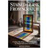 STAINED GLASS FROM SCRATCH