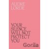 Your Silence Will Not Protect You - Audre Lorde