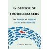 In Defense of Troublemakers: The Power of Dissent in Life and Business