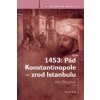 1453: Pád Konstantinopole zrod Istanbulu