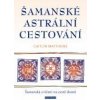 Šamanské astrální cestování - Matthews Caitlin