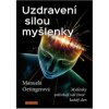 Uzdravení silou myšlenky - Myšlenky ovlivňují váš život každý den