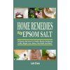 Home Remedies With Epsom Salt: 65 Epsom Salt Uses For Health, Beauty, Gardening, Crafts, Weight Loss, Detox, Pain Relief, And More!