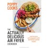 Poppy Cooks: The Actually Delicious Air Fryer Cookbook