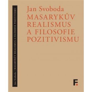 Masarykův realismus a filosofie pozitivismu - Jan Svoboda