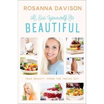 Eat Yourself Beautiful: True Beauty, From the- Rosanna Davison