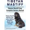 Tibetan Mastiff. Tibetan Mastiff Dog Complete Owners Manual. Tibetan Mastiff book for care, costs, feeding, grooming, health and training.