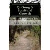Qi Gong and Spirituial Growth: Heal, Be Strong and Thrive! (John F Harrigan M S)(Brožovaná)