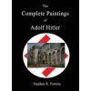The Complete Paintings of Adolf Hitler (Stephen R. Pastore)(Pevná)