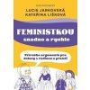 Feministkou snadno a rychle - Lucie Jarkovská, Kateřina Lišková
