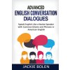 Advanced English Conversation Dialogues: Speak English Like a Native Speaker with Common Idioms and - Jackie Bolen