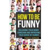 How to Be Funny: Releasing Your Inner Comedian and Developing Your Sense of Humor (Francis Harrison)(Brožovaná)