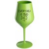 EVERY DEJ IS GUD DEJ - zelený nerozbitný pohár na víno 470 ml