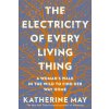 The Electricity of Every Living Thing: A Woman's Walk in the Wild to Find Her Way Home