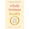 Whole Woman Health: A Guide to Creating Wellness for Any Age and Stage