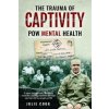The Trauma of Captivity: POW Mental Heath (Cook Julie)