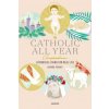 The Catholic All Year Compendium: Liturgical Living for Real Life