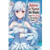 Reborn to Master the Blade: From Hero-King to Extraordinary Squire, Vol. 6 (Light Novel)