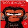 Fričo je mrzutý, či čo...