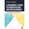 A Beginners Guide to Urban Design and Development: The ABC of Quality, Sustainable Design (Alvarez Laura B.)