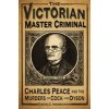 The Victorian Master Criminal: Charles Peace and the Murders of Cock and Dyson (Hanrahan David C.)