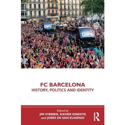 FC Barcelona: History, Politics and Identity OBrien Jim