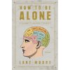 How to Be Alone: If You Want To, and Even If You Dont (Moore Lane)
