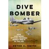 Dive Bomber: How Low-Level Attacks Changed World War II in the Air (Smith Peter C.)