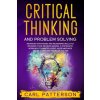 Critical Thinking And Problem Solving: Advanced Strategies and Reasoning Skills to Increase Your Decision Making. A Systematic Approach to Master Logi