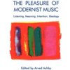 The Pleasure of Modernist Music: Listening, Meaning, Intention, Ideology (Ashby Arved)