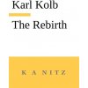 The Rebirth, the Inner True Life, or How do Humans Become Blessed?: In accordance with the words of the sacred scripture and the laws of thinking (Kolb Karl)