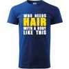 Who Needs Hair With A Body Like This - Klasické pánske tričko vyššej gramáže - XL ( Kráľovská modrá )